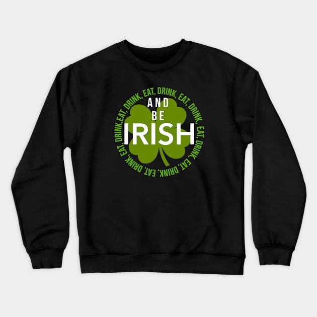 EAT, DRINK, AND BE IRISH Crewneck Sweatshirt by SteveW50